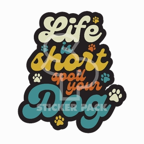 Sticker Pack Dog Sayings - Life is Short, Spoil Your Dog; Small Sticker